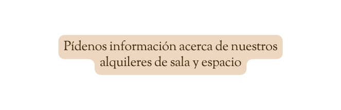 Pídenos información acerca de nuestros alquileres de sala y espacio