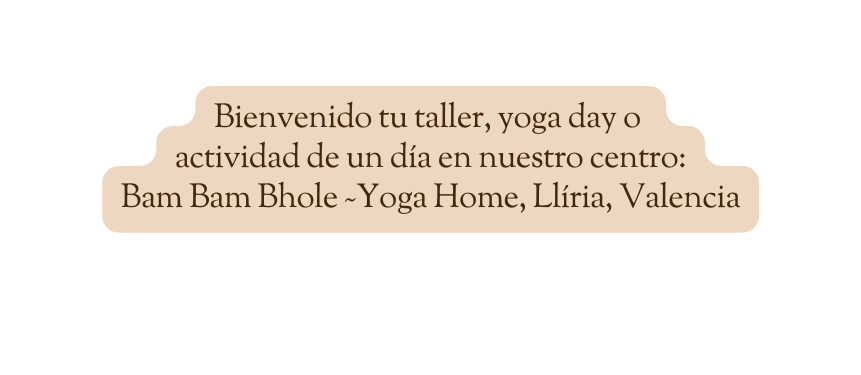 Bienvenido tu taller yoga day o actividad de un día en nuestro centro Bam Bam Bhole Yoga Home Llíria Valencia